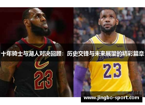 十年骑士与湖人对决回顾：历史交锋与未来展望的精彩篇章